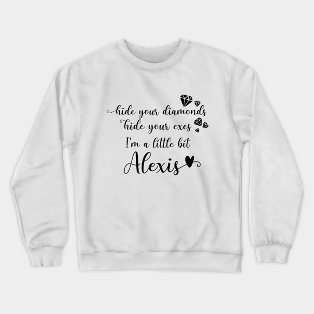 Hide Your Diamonds, Hide Your Exes, I'm a Little Bit Alexis - Alexis Rose Song from Schitt's Creek Crewneck Sweatshirt by YourGoods